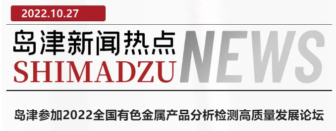 島津參加2022全國(guó)有色金屬產(chǎn)品分析檢測(cè)高質(zhì)量發(fā)展論壇